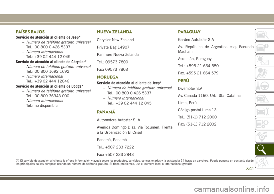 JEEP CHEROKEE 2018  Manual de Empleo y Cuidado (in Spanish) PAÍSES BAJOS
Servicio de atención al cliente de Jeep*
–Número de teléfono gratuito universal
Tel.: 00 800 0 426 5337
–Número internacional
Tel.: +39 02 444 12 045
Servicio de atención al cli