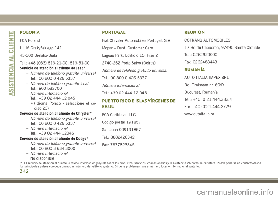 JEEP CHEROKEE 2018  Manual de Empleo y Cuidado (in Spanish) POLONIA
FCA Poland
Ul. M.Grażyńskiego 141.
43-300 Bielsko-Biała
Tel.: +48 (033) 813-21-00, 813-51-00
Servicio de atención al cliente de Jeep*
–Número de teléfono gratuito universal
Tel.: 00 80