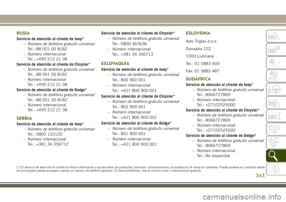 JEEP CHEROKEE 2018  Manual de Empleo y Cuidado (in Spanish) RUSIA
Servicio de atención al cliente de Jeep*
–Número de teléfono gratuito universal
Tel.: 88 001 00 8182
–Número internacional
Tel.: +495 212 21 38
Servicio de atención al cliente de Chrysl