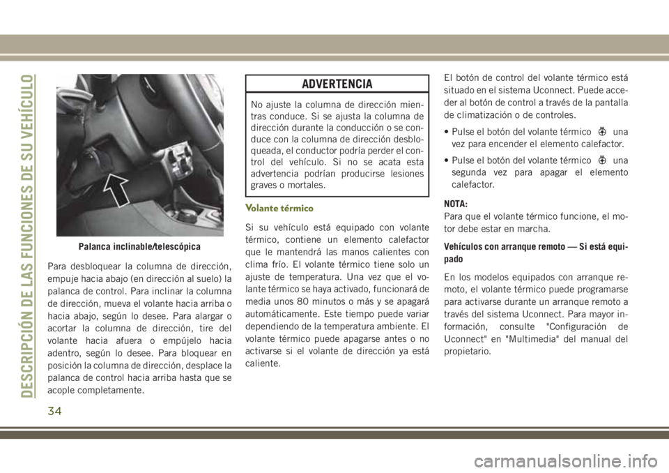 JEEP CHEROKEE 2018  Manual de Empleo y Cuidado (in Spanish) Para desbloquear la columna de dirección,
empuje hacia abajo (en dirección al suelo) la
palanca de control. Para inclinar la columna
de dirección, mueva el volante hacia arriba o
hacia abajo, segú