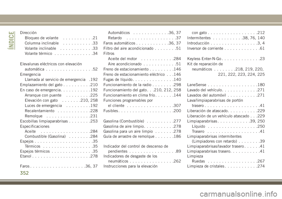 JEEP CHEROKEE 2018  Manual de Empleo y Cuidado (in Spanish) Dirección
Bloqueo de volante...........21
Columna inclinable...........33
Volante inclinable............33
Volante térmico..............34
Elevalunas eléctricos con elevación
automática..........