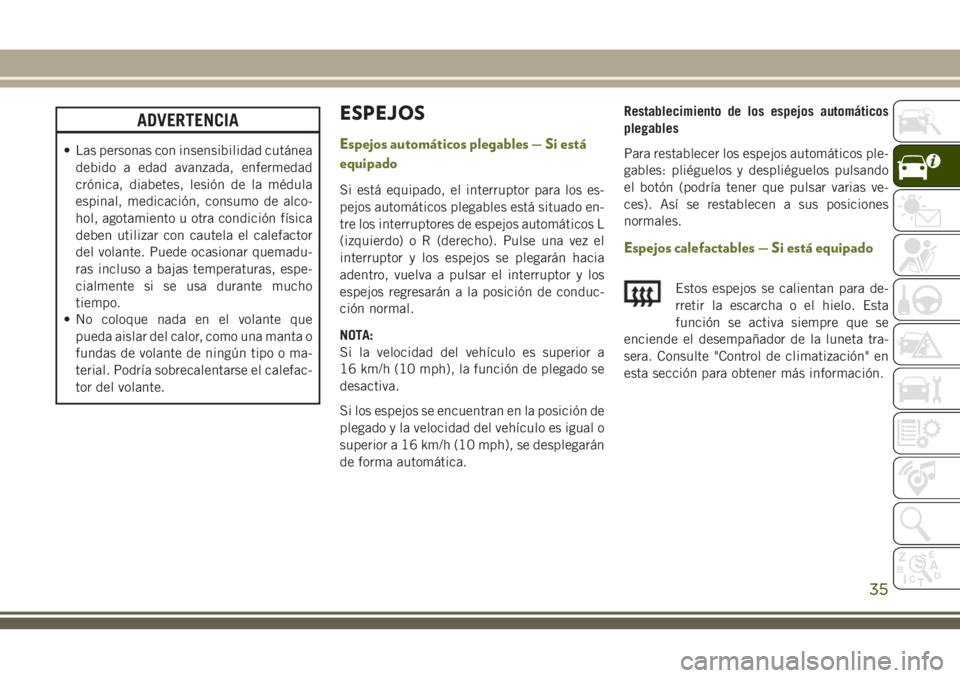 JEEP CHEROKEE 2018  Manual de Empleo y Cuidado (in Spanish) ADVERTENCIA
• Las personas con insensibilidad cutánea
debido a edad avanzada, enfermedad
crónica, diabetes, lesión de la médula
espinal, medicación, consumo de alco-
hol, agotamiento u otra con