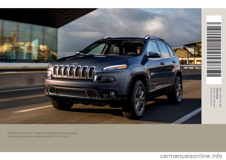 JEEP CHEROKEE 2018  Manual de Empleo y Cuidado (in Spanish) ©2018 FCA US LLC. Todos los derechos reservados. 
Jeep es una marca registrada de FCA US LLC.
18KL-926-ES-AB
Cherokee
Segunda edición
Guía de usuario 