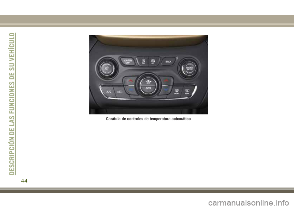 JEEP CHEROKEE 2018  Manual de Empleo y Cuidado (in Spanish) Carátula de controles de temperatura automática
DESCRIPCIÓN DE LAS FUNCIONES DE SU VEHÍCULO
44 
