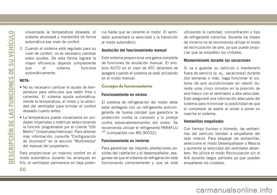JEEP CHEROKEE 2018 Manual de Empleo y Cuidado (in Spanish) visualizada la temperatura deseada, el
sistema alcanzará y mantendrá de forma
automática ese nivel de confort.
3. Cuando el sistema está regulado para su
nivel de confort, no es necesario cambiar
JEEP CHEROKEE 2018 Manual de Empleo y Cuidado (in Spanish) visualizada la temperatura deseada, el
sistema alcanzará y mantendrá de forma
automática ese nivel de confort.
3. Cuando el sistema está regulado para su
nivel de confort, no es necesario cambiar