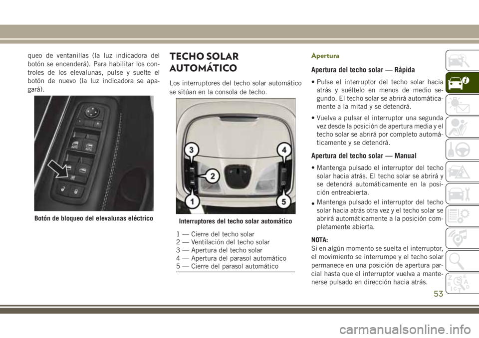 JEEP CHEROKEE 2018 Manual de Empleo y Cuidado (in Spanish) queo de ventanillas (la luz indicadora del
botón se encenderá). Para habilitar los con-
troles de los elevalunas, pulse y suelte el
botón de nuevo (la luz indicadora se apa-
gará).TECHO SOLAR
AUTO JEEP CHEROKEE 2018 Manual de Empleo y Cuidado (in Spanish) queo de ventanillas (la luz indicadora del
botón se encenderá). Para habilitar los con-
troles de los elevalunas, pulse y suelte el
botón de nuevo (la luz indicadora se apa-
gará).TECHO SOLAR
AUTO