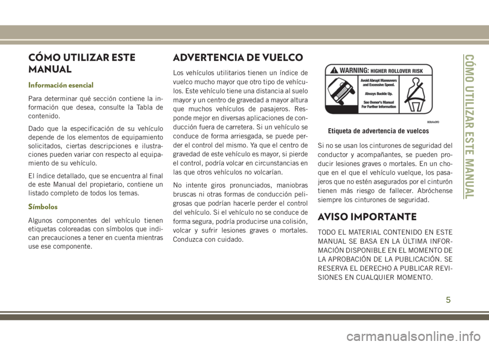 JEEP CHEROKEE 2018 Manual de Empleo y Cuidado (in Spanish) CÓMO UTILIZAR ESTE
MANUAL
Información esencial
Para determinar qué sección contiene la in-
formación que desea, consulte la Tabla de
contenido.
Dado que la especificación de su vehículo
depende JEEP CHEROKEE 2018 Manual de Empleo y Cuidado (in Spanish) CÓMO UTILIZAR ESTE
MANUAL
Información esencial
Para determinar qué sección contiene la in-
formación que desea, consulte la Tabla de
contenido.
Dado que la especificación de su vehículo
depende
