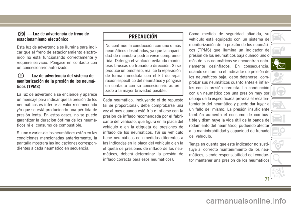 JEEP CHEROKEE 2018 Manual de Empleo y Cuidado (in Spanish) — Luz de advertencia de freno de
estacionamiento electrónico
Esta luz de advertencia se ilumina para indi-
car que el freno de estacionamiento electró-
nico no está funcionando correctamente y
re JEEP CHEROKEE 2018 Manual de Empleo y Cuidado (in Spanish) — Luz de advertencia de freno de
estacionamiento electrónico
Esta luz de advertencia se ilumina para indi-
car que el freno de estacionamiento electró-
nico no está funcionando correctamente y
re