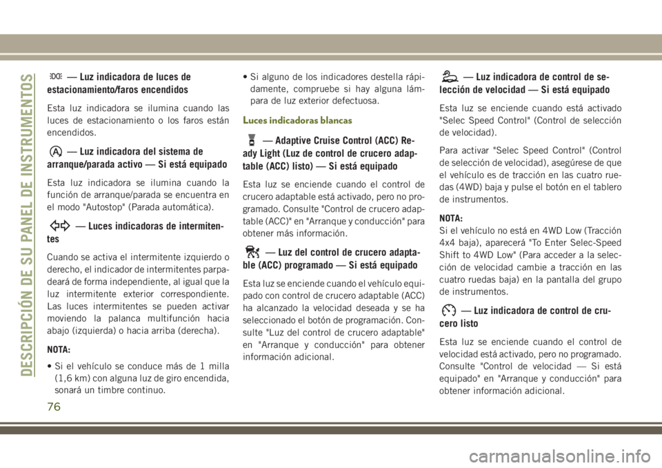 JEEP CHEROKEE 2018 Manual de Empleo y Cuidado (in Spanish) — Luz indicadora de luces de
estacionamiento/faros encendidos
Esta luz indicadora se ilumina cuando las
luces de estacionamiento o los faros están
encendidos.
— Luz indicadora del sistema de
arra JEEP CHEROKEE 2018 Manual de Empleo y Cuidado (in Spanish) — Luz indicadora de luces de
estacionamiento/faros encendidos
Esta luz indicadora se ilumina cuando las
luces de estacionamiento o los faros están
encendidos.
— Luz indicadora del sistema de
arra