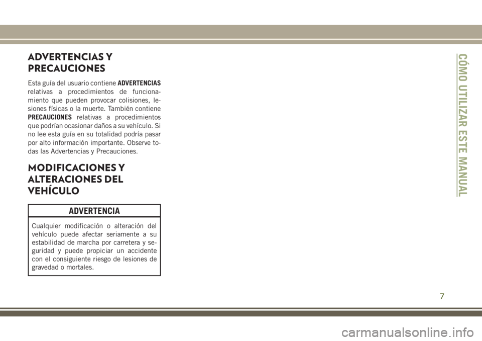 JEEP CHEROKEE 2018 Manual de Empleo y Cuidado (in Spanish) ADVERTENCIAS Y
PRECAUCIONES
Esta guía del usuario contieneADVERTENCIAS
relativas a procedimientos de funciona-
miento que pueden provocar colisiones, le-
siones físicas o la muerte. También contien JEEP CHEROKEE 2018 Manual de Empleo y Cuidado (in Spanish) ADVERTENCIAS Y
PRECAUCIONES
Esta guía del usuario contieneADVERTENCIAS
relativas a procedimientos de funciona-
miento que pueden provocar colisiones, le-
siones físicas o la muerte. También contien