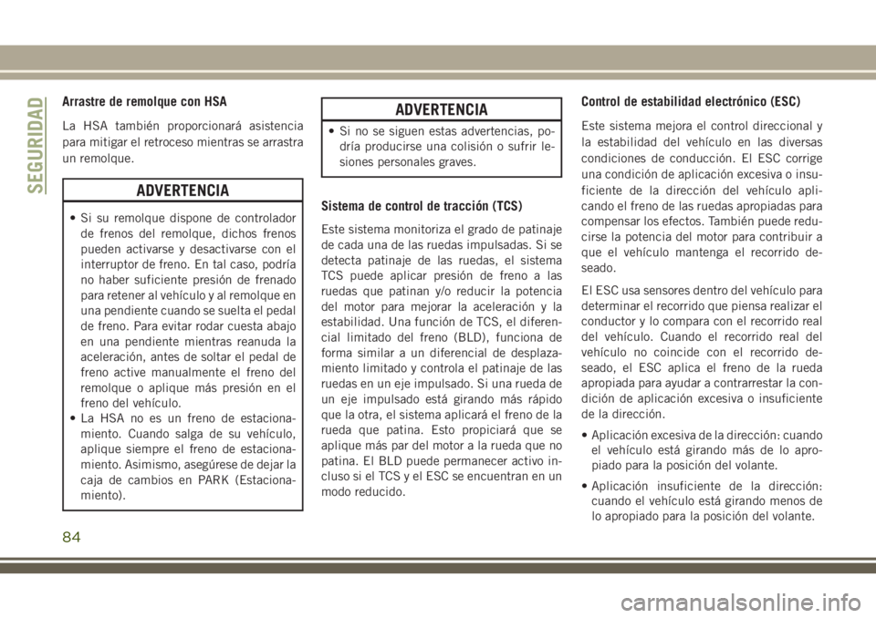 JEEP CHEROKEE 2018 Manual de Empleo y Cuidado (in Spanish) Arrastre de remolque con HSA
La HSA también proporcionará asistencia
para mitigar el retroceso mientras se arrastra
un remolque.
ADVERTENCIA
• Si su remolque dispone de controlador
de frenos del r JEEP CHEROKEE 2018 Manual de Empleo y Cuidado (in Spanish) Arrastre de remolque con HSA
La HSA también proporcionará asistencia
para mitigar el retroceso mientras se arrastra
un remolque.
ADVERTENCIA
• Si su remolque dispone de controlador
de frenos del r