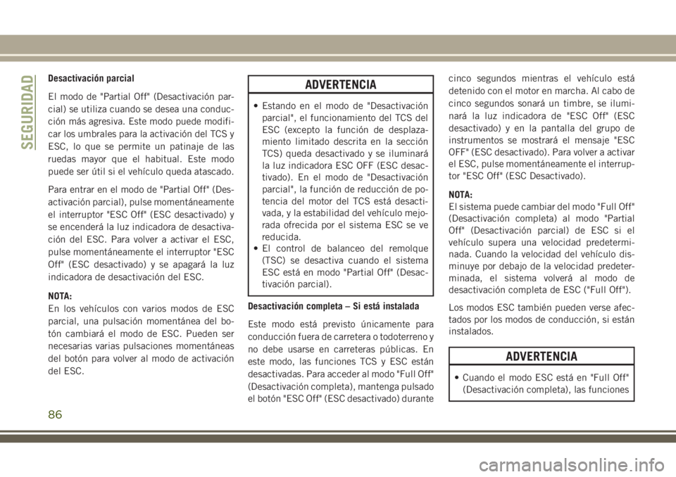 JEEP CHEROKEE 2018 Manual de Empleo y Cuidado (in Spanish) Desactivación parcial
El modo de "Partial Off" (Desactivación par-
cial) se utiliza cuando se desea una conduc-
ción más agresiva. Este modo puede modifi-
car los umbrales para la activaci JEEP CHEROKEE 2018 Manual de Empleo y Cuidado (in Spanish) Desactivación parcial
El modo de "Partial Off" (Desactivación par-
cial) se utiliza cuando se desea una conduc-
ción más agresiva. Este modo puede modifi-
car los umbrales para la activaci