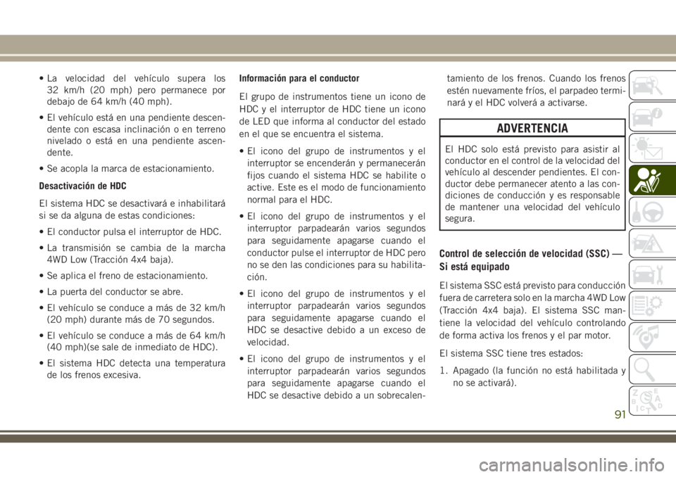 JEEP CHEROKEE 2018 Manual de Empleo y Cuidado (in Spanish) • La velocidad del vehículo supera los
32 km/h (20 mph) pero permanece por
debajo de 64 km/h (40 mph).
• El vehículo está en una pendiente descen-
dente con escasa inclinación o en terreno
niv JEEP CHEROKEE 2018 Manual de Empleo y Cuidado (in Spanish) • La velocidad del vehículo supera los
32 km/h (20 mph) pero permanece por
debajo de 64 km/h (40 mph).
• El vehículo está en una pendiente descen-
dente con escasa inclinación o en terreno
niv