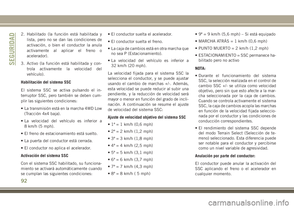 JEEP CHEROKEE 2018 Manual de Empleo y Cuidado (in Spanish) 2. Habilitado (la función está habilitada y
lista, pero no se dan las condiciones de
activación, o bien el conductor la anula
activamente al aplicar el freno o
acelerador).
3. Activo (la función e JEEP CHEROKEE 2018 Manual de Empleo y Cuidado (in Spanish) 2. Habilitado (la función está habilitada y
lista, pero no se dan las condiciones de
activación, o bien el conductor la anula
activamente al aplicar el freno o
acelerador).
3. Activo (la función e