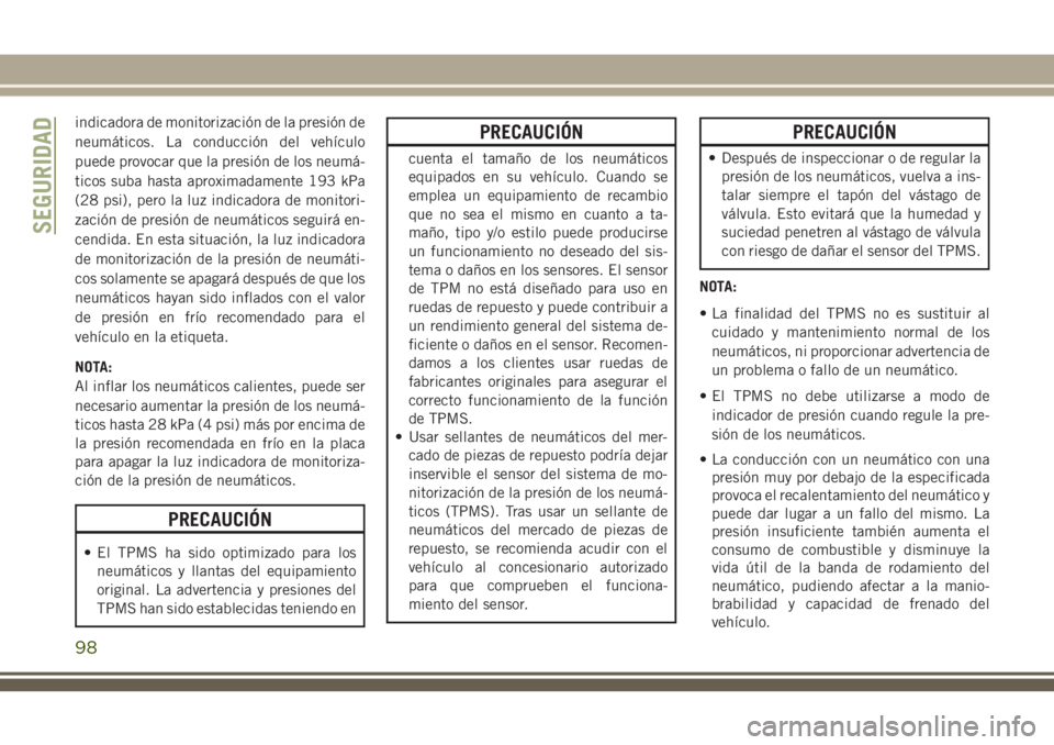 JEEP CHEROKEE 2018 Manual de Empleo y Cuidado (in Spanish) indicadora de monitorización de la presión de
neumáticos. La conducción del vehículo
puede provocar que la presión de los neumá-
ticos suba hasta aproximadamente 193 kPa
(28 psi), pero la luz i JEEP CHEROKEE 2018 Manual de Empleo y Cuidado (in Spanish) indicadora de monitorización de la presión de
neumáticos. La conducción del vehículo
puede provocar que la presión de los neumá-
ticos suba hasta aproximadamente 193 kPa
(28 psi), pero la luz i