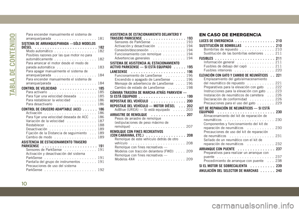 JEEP CHEROKEE 2019 Manual de Empleo y Cuidado (in Spanish) Para encender manualmente el sistema de
arranque/parada................. 181
SISTEMA DE ARRANQUE/PARADA —SÓLO MODELOS
DIÉSEL......................... 182
Modo automático................. 182
Posi JEEP CHEROKEE 2019 Manual de Empleo y Cuidado (in Spanish) Para encender manualmente el sistema de
arranque/parada................. 181
SISTEMA DE ARRANQUE/PARADA —SÓLO MODELOS
DIÉSEL......................... 182
Modo automático................. 182
Posi