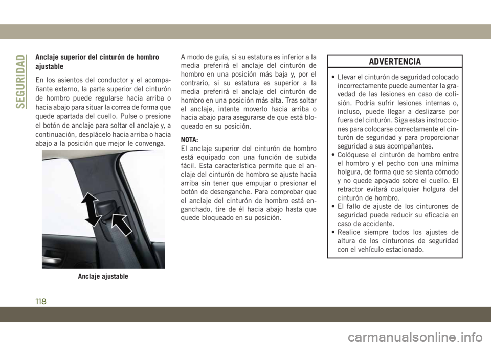 JEEP CHEROKEE 2019  Manual de Empleo y Cuidado (in Spanish) Anclaje superior del cinturón de hombro
ajustable
En los asientos del conductor y el acompa-
ñante externo, la parte superior del cinturón
de hombro puede regularse hacia arriba o
hacia abajo para 