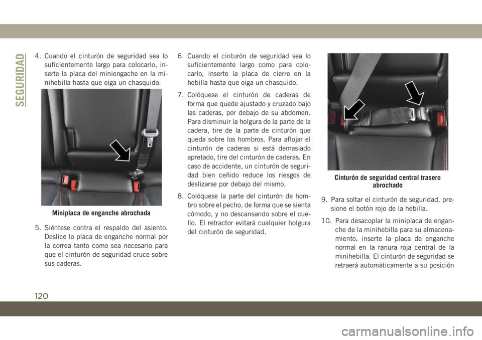 JEEP CHEROKEE 2019 Manual de Empleo y Cuidado (in Spanish) 4. Cuando el cinturón de seguridad sea lo
suficientemente largo para colocarlo, in-
serte la placa del miniengache en la mi-
nihebilla hasta que oiga un chasquido.
5. Siéntese contra el respaldo del JEEP CHEROKEE 2019 Manual de Empleo y Cuidado (in Spanish) 4. Cuando el cinturón de seguridad sea lo
suficientemente largo para colocarlo, in-
serte la placa del miniengache en la mi-
nihebilla hasta que oiga un chasquido.
5. Siéntese contra el respaldo del