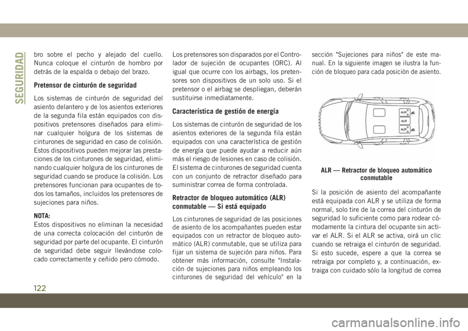 JEEP CHEROKEE 2019 Manual de Empleo y Cuidado (in Spanish) bro sobre el pecho y alejado del cuello.
Nunca coloque el cinturón de hombro por
detrás de la espalda o debajo del brazo.
Pretensor de cinturón de seguridad
Los sistemas de cinturón de seguridad d JEEP CHEROKEE 2019 Manual de Empleo y Cuidado (in Spanish) bro sobre el pecho y alejado del cuello.
Nunca coloque el cinturón de hombro por
detrás de la espalda o debajo del brazo.
Pretensor de cinturón de seguridad
Los sistemas de cinturón de seguridad d
