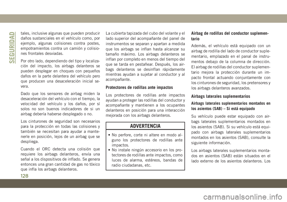 JEEP CHEROKEE 2019 Manual de Empleo y Cuidado (in Spanish) tales, inclusive algunas que pueden producir
daños sustanciales en el vehículo como, por
ejemplo, algunas colisiones contra postes,
empotramientos contra un camión y colisio-
nes frontales desviada JEEP CHEROKEE 2019 Manual de Empleo y Cuidado (in Spanish) tales, inclusive algunas que pueden producir
daños sustanciales en el vehículo como, por
ejemplo, algunas colisiones contra postes,
empotramientos contra un camión y colisio-
nes frontales desviada