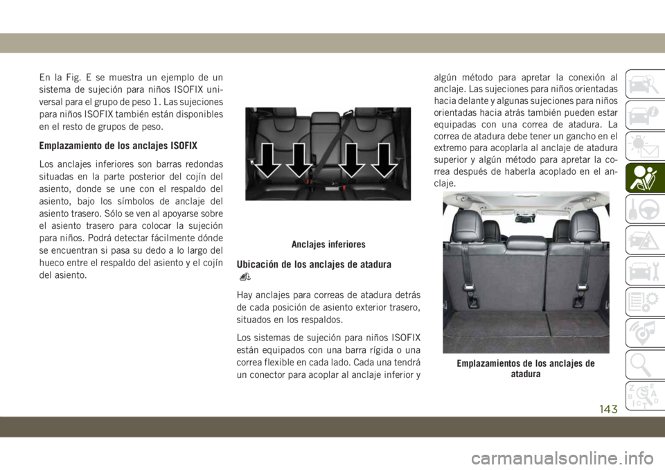 JEEP CHEROKEE 2019 Manual de Empleo y Cuidado (in Spanish) En la Fig. E se muestra un ejemplo de un
sistema de sujeción para niños ISOFIX uni-
versal para el grupo de peso 1. Las sujeciones
para niños ISOFIX también están disponibles
en el resto de grupo JEEP CHEROKEE 2019 Manual de Empleo y Cuidado (in Spanish) En la Fig. E se muestra un ejemplo de un
sistema de sujeción para niños ISOFIX uni-
versal para el grupo de peso 1. Las sujeciones
para niños ISOFIX también están disponibles
en el resto de grupo