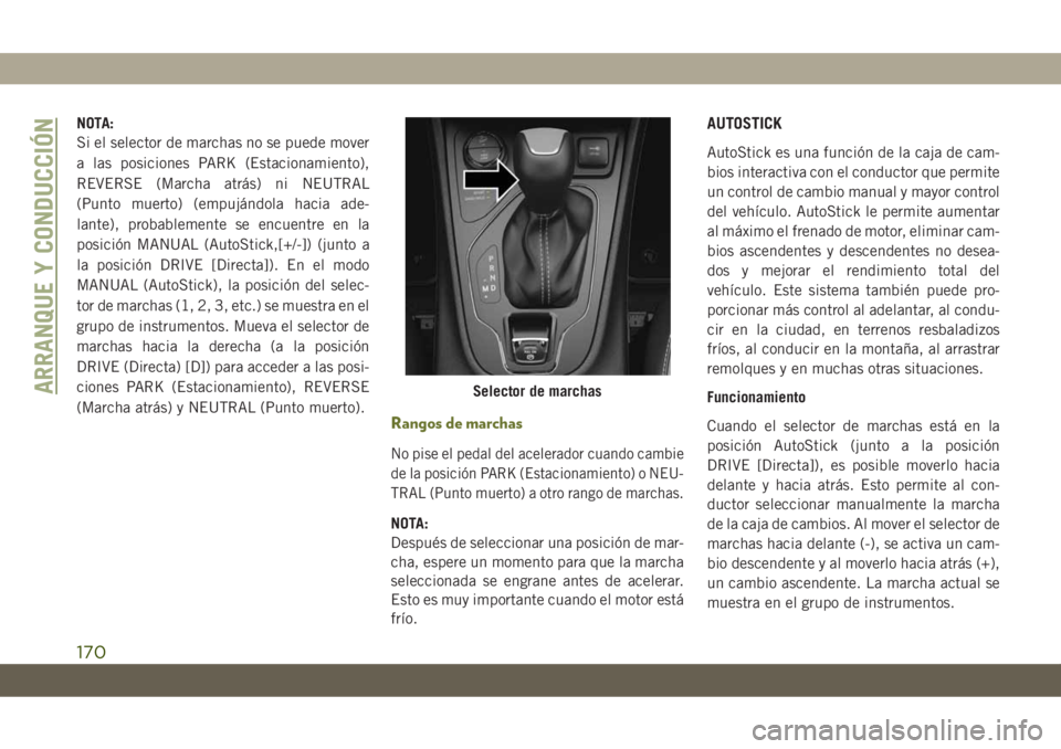 JEEP CHEROKEE 2019  Manual de Empleo y Cuidado (in Spanish) NOTA:
Si el selector de marchas no se puede mover
a las posiciones PARK (Estacionamiento),
REVERSE (Marcha atrás) ni NEUTRAL
(Punto muerto) (empujándola hacia ade-
lante), probablemente se encuentre