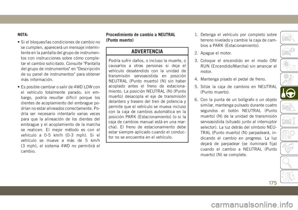JEEP CHEROKEE 2019  Manual de Empleo y Cuidado (in Spanish) NOTA:
• Si el bloqueo/las condiciones de cambio no
se cumplen, aparecerá un mensaje intermi-
tente en la pantalla del grupo de instrumen-
tos con instrucciones sobre cómo comple-
tar el cambio sol