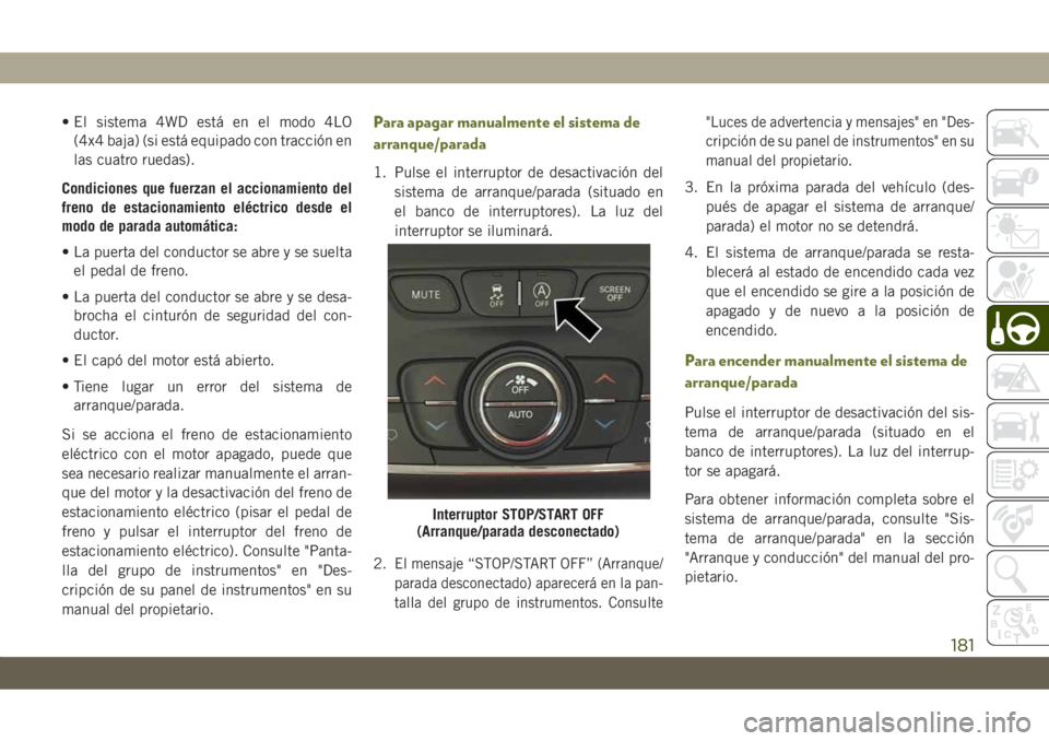 JEEP CHEROKEE 2019  Manual de Empleo y Cuidado (in Spanish) • El sistema 4WD está en el modo 4LO
(4x4 baja) (si está equipado con tracción en
las cuatro ruedas).
Condiciones que fuerzan el accionamiento del
freno de estacionamiento eléctrico desde el
mod