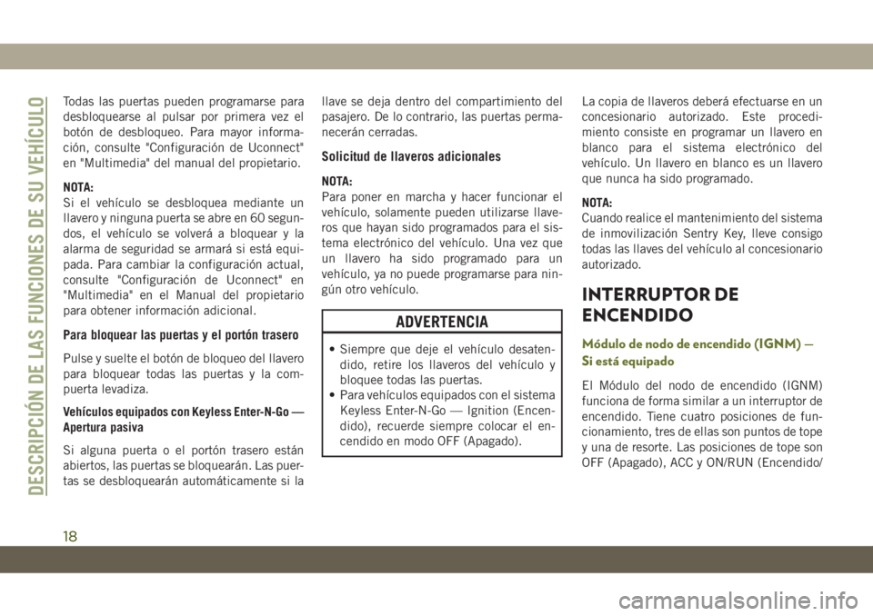 JEEP CHEROKEE 2019 Manual de Empleo y Cuidado (in Spanish) Todas las puertas pueden programarse para
desbloquearse al pulsar por primera vez el
botón de desbloqueo. Para mayor informa-
ción, consulte "Configuración de Uconnect"
en "Multimedia JEEP CHEROKEE 2019 Manual de Empleo y Cuidado (in Spanish) Todas las puertas pueden programarse para
desbloquearse al pulsar por primera vez el
botón de desbloqueo. Para mayor informa-
ción, consulte "Configuración de Uconnect"
en "Multimedia