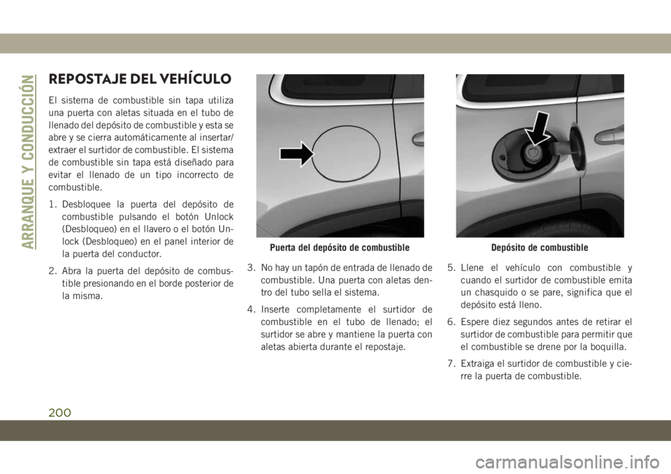 JEEP CHEROKEE 2019  Manual de Empleo y Cuidado (in Spanish) REPOSTAJE DEL VEHÍCULO
El sistema de combustible sin tapa utiliza
una puerta con aletas situada en el tubo de
llenado del depósito de combustible y esta se
abre y se cierra automáticamente al inser