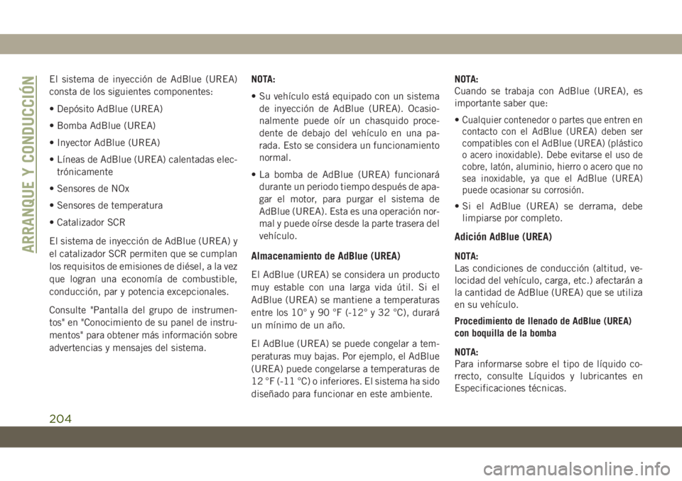 JEEP CHEROKEE 2019  Manual de Empleo y Cuidado (in Spanish) El sistema de inyección de AdBlue (UREA)
consta de los siguientes componentes:
• Depósito AdBlue (UREA)
• Bomba AdBlue (UREA)
• Inyector AdBlue (UREA)
• Líneas de AdBlue (UREA) calentadas e