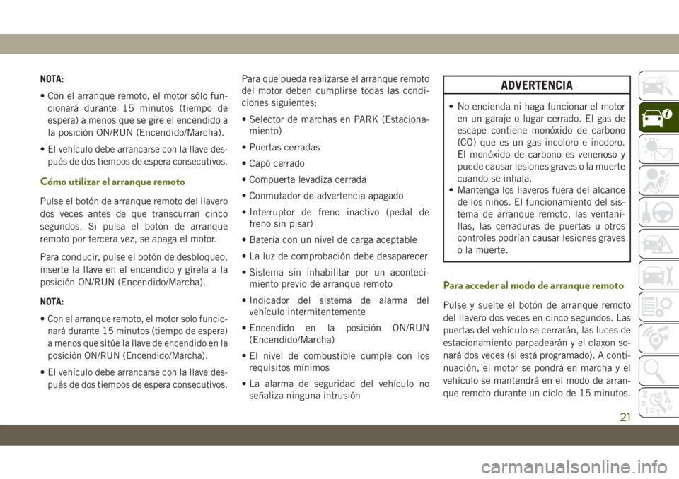 JEEP CHEROKEE 2019 Manual de Empleo y Cuidado (in Spanish) NOTA:
• Con el arranque remoto, el motor sólo fun-
cionará durante 15 minutos (tiempo de
espera) a menos que se gire el encendido a
la posición ON/RUN (Encendido/Marcha).
•
El vehículo debe ar JEEP CHEROKEE 2019 Manual de Empleo y Cuidado (in Spanish) NOTA:
• Con el arranque remoto, el motor sólo fun-
cionará durante 15 minutos (tiempo de
espera) a menos que se gire el encendido a
la posición ON/RUN (Encendido/Marcha).
•
El vehículo debe ar