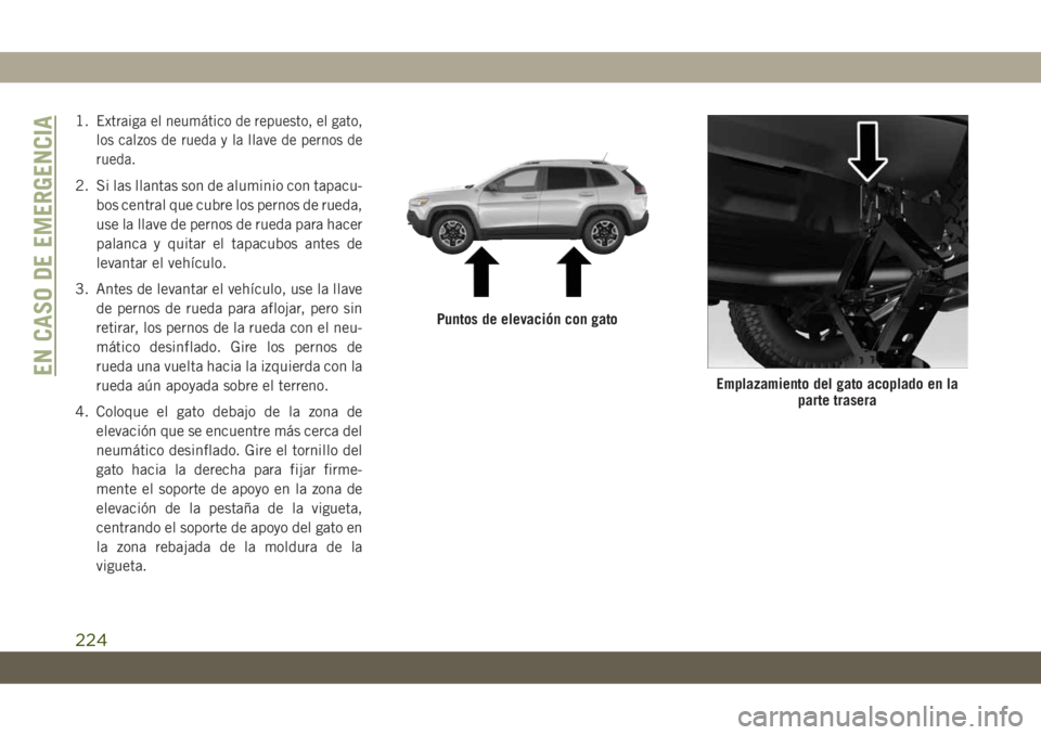 JEEP CHEROKEE 2019  Manual de Empleo y Cuidado (in Spanish) 1.Extraiga el neumático de repuesto, el gato,
los calzos de rueda y la llave de pernos de
rueda.
2. Si las llantas son de aluminio con tapacu-
bos central que cubre los pernos de rueda,
use la llave 