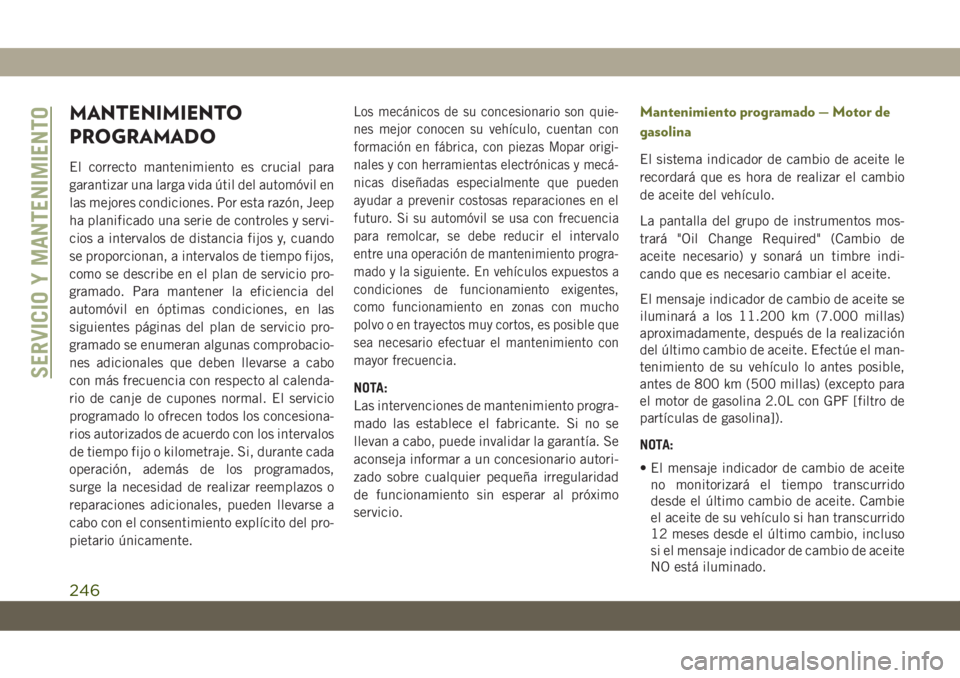 JEEP CHEROKEE 2019 Manual de Empleo y Cuidado (in Spanish) MANTENIMIENTO
PROGRAMADO
El correcto mantenimiento es crucial para
garantizar una larga vida útil del automóvil en
las mejores condiciones. Por esta razón, Jeep
ha planificado una serie de controle JEEP CHEROKEE 2019 Manual de Empleo y Cuidado (in Spanish) MANTENIMIENTO
PROGRAMADO
El correcto mantenimiento es crucial para
garantizar una larga vida útil del automóvil en
las mejores condiciones. Por esta razón, Jeep
ha planificado una serie de controle