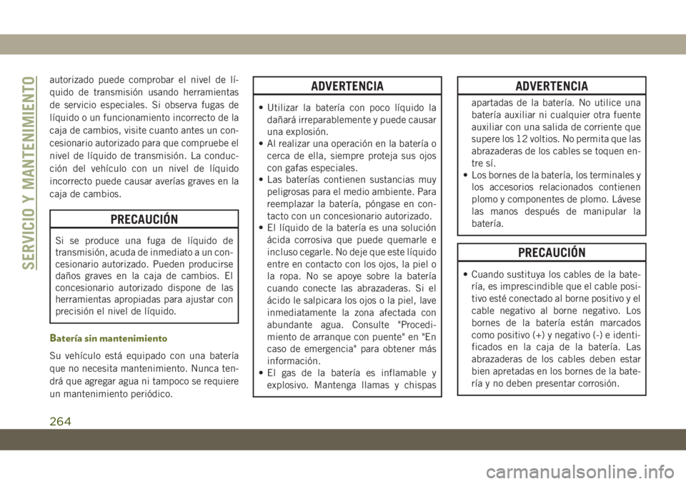 JEEP CHEROKEE 2019 Manual de Empleo y Cuidado (in Spanish) autorizado puede comprobar el nivel de lÃ-
quido de transmisión usando herramientas
de servicio especiales. Si observa fugas de
lÃquido o un funcionamiento incorrecto de la
caja de cambios, visite JEEP CHEROKEE 2019 Manual de Empleo y Cuidado (in Spanish) autorizado puede comprobar el nivel de lÃ-
quido de transmisión usando herramientas
de servicio especiales. Si observa fugas de
lÃquido o un funcionamiento incorrecto de la
caja de cambios, visite