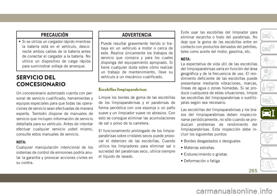 JEEP CHEROKEE 2019 Manual de Empleo y Cuidado (in Spanish) PRECAUCIÓN
• Si se utiliza un cargador rápido mientras
la baterÃa está en el vehÃculo, desco-
necte ambos cables de la baterÃa antes
de conectar el cargador a la baterÃa. No
utilice un dispos JEEP CHEROKEE 2019 Manual de Empleo y Cuidado (in Spanish) PRECAUCIÓN
• Si se utiliza un cargador rápido mientras
la baterÃa está en el vehÃculo, desco-
necte ambos cables de la baterÃa antes
de conectar el cargador a la baterÃa. No
utilice un dispos