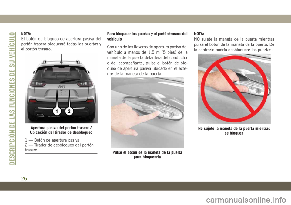 JEEP CHEROKEE 2019 Manual de Empleo y Cuidado (in Spanish) NOTA:
El botón de bloqueo de apertura pasiva del
portón trasero bloqueará todas las puertas y
el portón trasero.Para bloquear las puertas y el portón trasero del
vehículo
Con uno de los llaveros JEEP CHEROKEE 2019 Manual de Empleo y Cuidado (in Spanish) NOTA:
El botón de bloqueo de apertura pasiva del
portón trasero bloqueará todas las puertas y
el portón trasero.Para bloquear las puertas y el portón trasero del
vehículo
Con uno de los llaveros