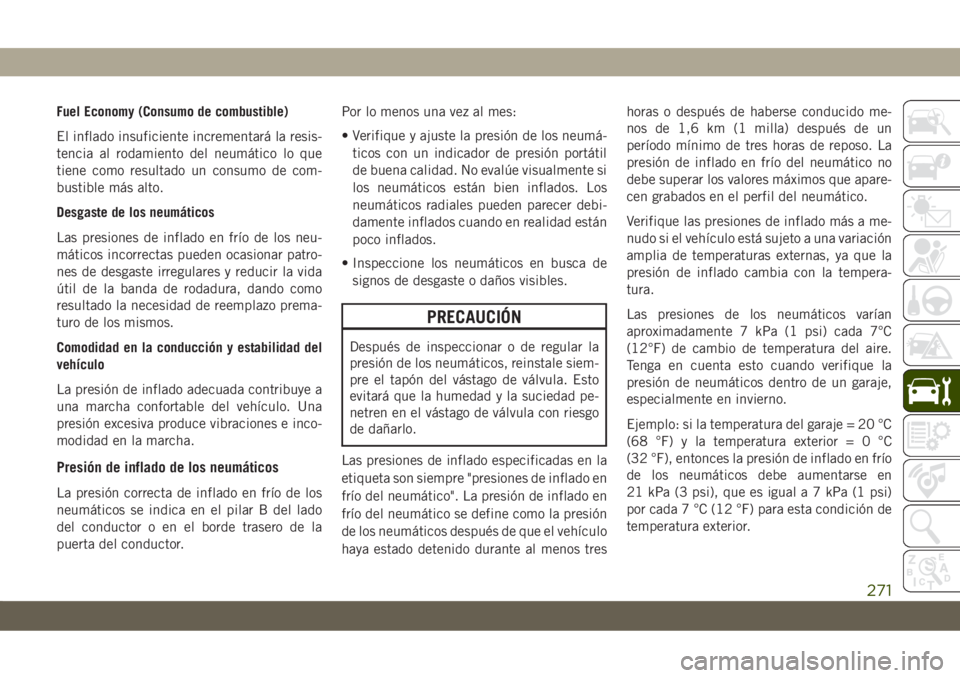 JEEP CHEROKEE 2019 Manual de Empleo y Cuidado (in Spanish) Fuel Economy (Consumo de combustible)
El inflado insuficiente incrementará la resis-
tencia al rodamiento del neumático lo que
tiene como resultado un consumo de com-
bustible más alto.
Desgaste de JEEP CHEROKEE 2019 Manual de Empleo y Cuidado (in Spanish) Fuel Economy (Consumo de combustible)
El inflado insuficiente incrementará la resis-
tencia al rodamiento del neumático lo que
tiene como resultado un consumo de com-
bustible más alto.
Desgaste de