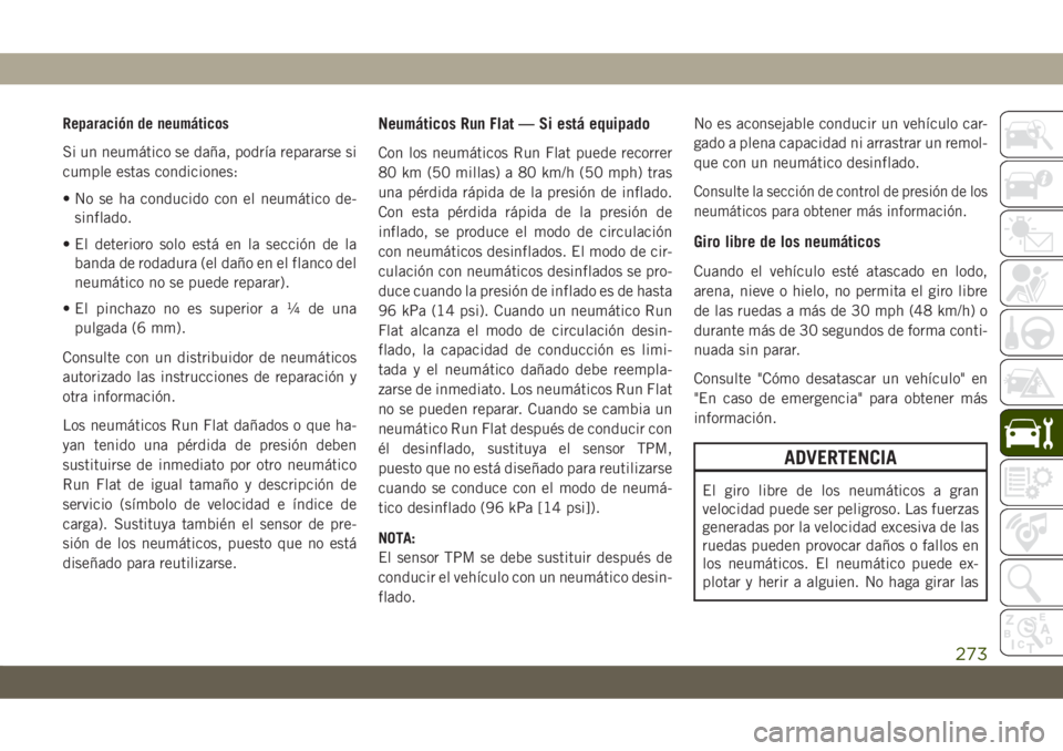JEEP CHEROKEE 2019 Manual de Empleo y Cuidado (in Spanish) Reparación de neumáticos
Si un neumático se daña, podría repararse si
cumple estas condiciones:
• No se ha conducido con el neumático de-
sinflado.
• El deterioro solo está en la sección d JEEP CHEROKEE 2019 Manual de Empleo y Cuidado (in Spanish) Reparación de neumáticos
Si un neumático se daña, podría repararse si
cumple estas condiciones:
• No se ha conducido con el neumático de-
sinflado.
• El deterioro solo está en la sección d
