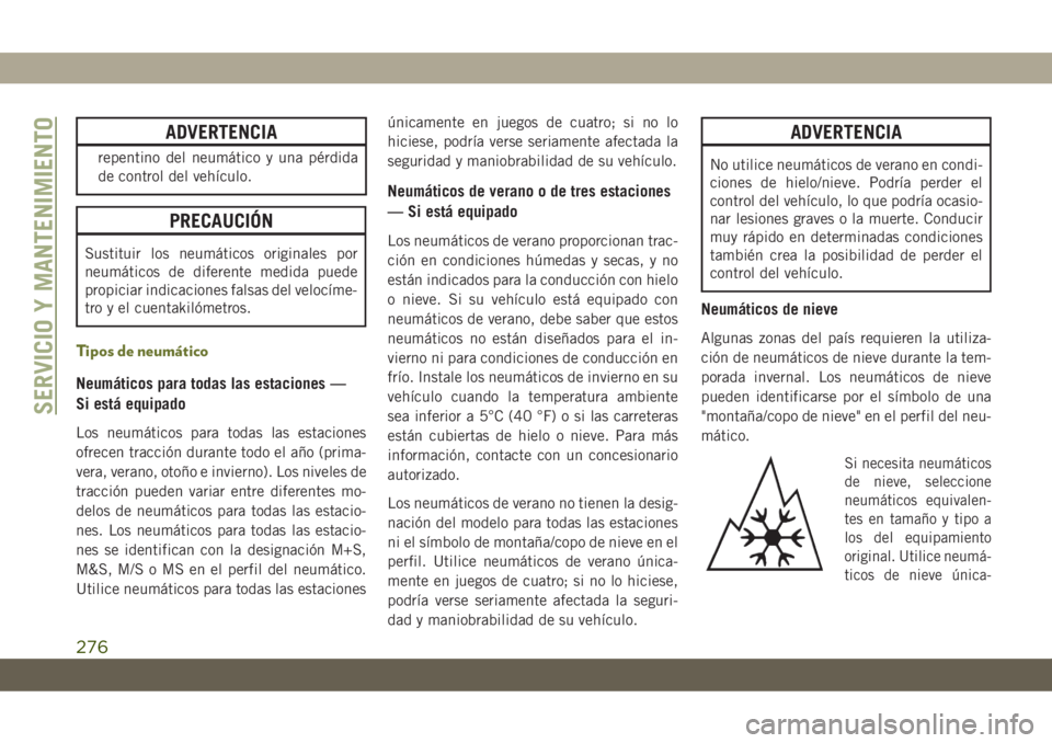 JEEP CHEROKEE 2019 Manual de Empleo y Cuidado (in Spanish) ADVERTENCIA
repentino del neumático y una pérdida
de control del vehículo.
PRECAUCIÓN
Sustituir los neumáticos originales por
neumáticos de diferente medida puede
propiciar indicaciones falsas d JEEP CHEROKEE 2019 Manual de Empleo y Cuidado (in Spanish) ADVERTENCIA
repentino del neumático y una pérdida
de control del vehículo.
PRECAUCIÓN
Sustituir los neumáticos originales por
neumáticos de diferente medida puede
propiciar indicaciones falsas d