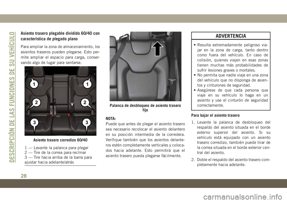 JEEP CHEROKEE 2019  Manual de Empleo y Cuidado (in Spanish) Asiento trasero plegable dividido 60/40 con
característica de plegado plano
Para ampliar la zona de almacenamiento, los
asientos traseros pueden plegarse. Esto per-
mite ampliar el espacio para carga