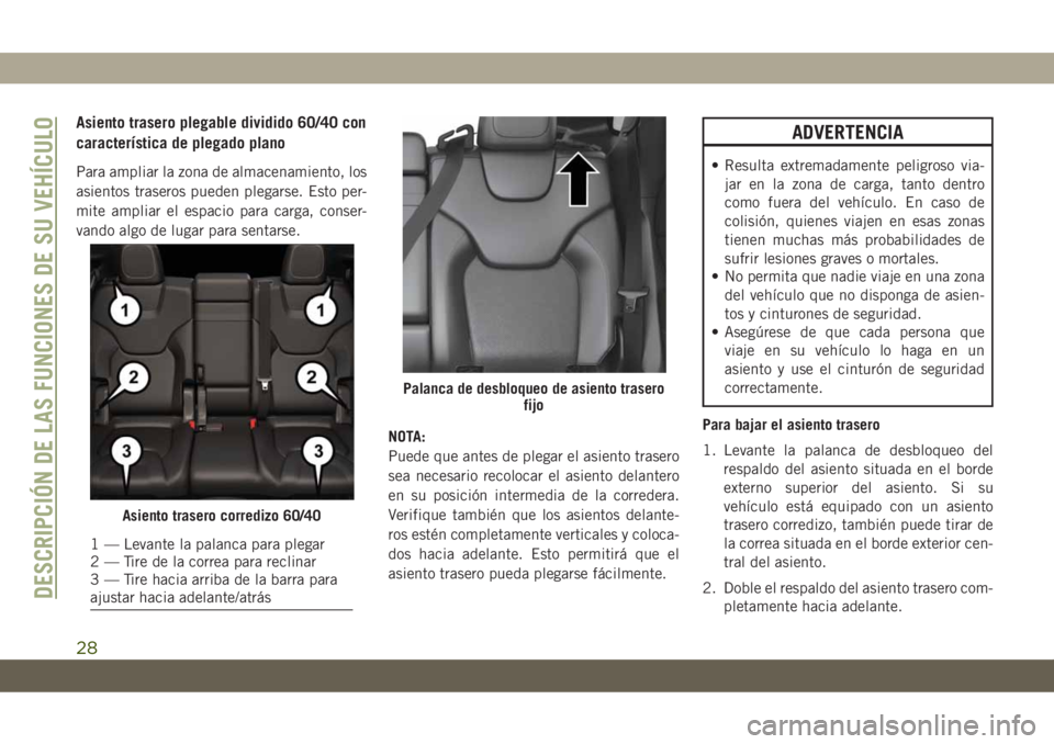 JEEP CHEROKEE 2019 Manual de Empleo y Cuidado (in Spanish) Asiento trasero plegable dividido 60/40 con
característica de plegado plano
Para ampliar la zona de almacenamiento, los
asientos traseros pueden plegarse. Esto per-
mite ampliar el espacio para carga JEEP CHEROKEE 2019 Manual de Empleo y Cuidado (in Spanish) Asiento trasero plegable dividido 60/40 con
característica de plegado plano
Para ampliar la zona de almacenamiento, los
asientos traseros pueden plegarse. Esto per-
mite ampliar el espacio para carga