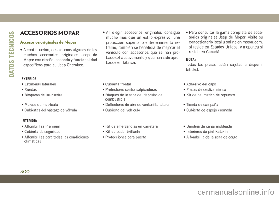 JEEP CHEROKEE 2019 Manual de Empleo y Cuidado (in Spanish) ACCESORIOS MOPAR
Accesorios originales de Mopar
• A continuación, destacamos algunos de los
muchos accesorios originales Jeep de
Mopar con diseño, acabado y funcionalidad
específicos para su Jeep JEEP CHEROKEE 2019 Manual de Empleo y Cuidado (in Spanish) ACCESORIOS MOPAR
Accesorios originales de Mopar
• A continuación, destacamos algunos de los
muchos accesorios originales Jeep de
Mopar con diseño, acabado y funcionalidad
específicos para su Jeep