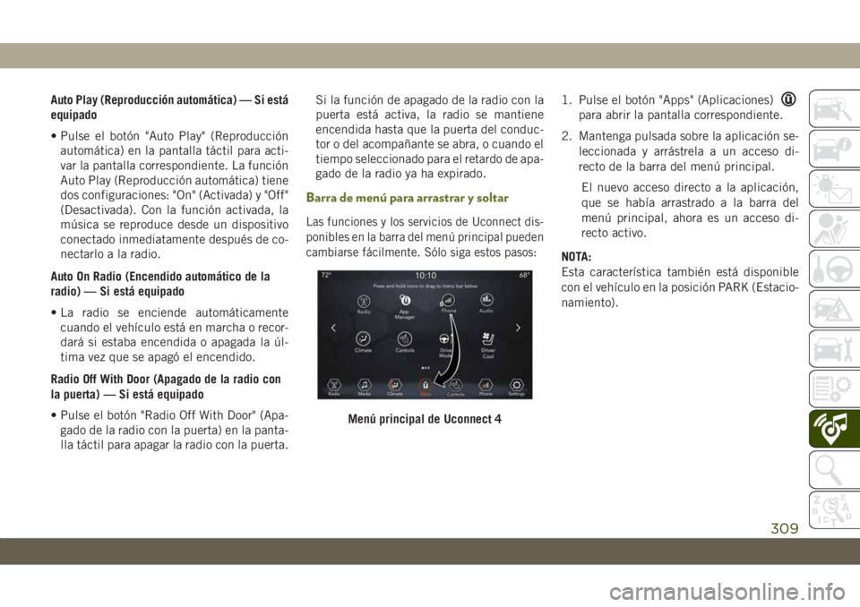JEEP CHEROKEE 2019 Manual de Empleo y Cuidado (in Spanish) Auto Play (Reproducción automática) — Si está
equipado
• Pulse el botón "Auto Play" (Reproducción
automática) en la pantalla táctil para acti-
var la pantalla correspondiente. La fu JEEP CHEROKEE 2019 Manual de Empleo y Cuidado (in Spanish) Auto Play (Reproducción automática) — Si está
equipado
• Pulse el botón "Auto Play" (Reproducción
automática) en la pantalla táctil para acti-
var la pantalla correspondiente. La fu