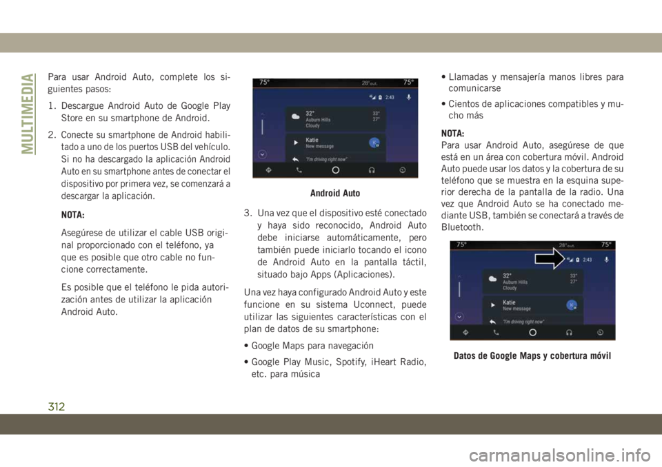 JEEP CHEROKEE 2019 Manual de Empleo y Cuidado (in Spanish) Para usar Android Auto, complete los si-
guientes pasos:
1. Descargue Android Auto de Google Play
Store en su smartphone de Android.
2.
Conecte su smartphone de Android habili-
tado a uno de los puert JEEP CHEROKEE 2019 Manual de Empleo y Cuidado (in Spanish) Para usar Android Auto, complete los si-
guientes pasos:
1. Descargue Android Auto de Google Play
Store en su smartphone de Android.
2.
Conecte su smartphone de Android habili-
tado a uno de los puert