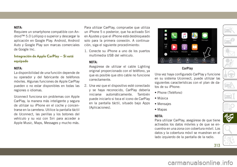 JEEP CHEROKEE 2019  Manual de Empleo y Cuidado (in Spanish) NOTA:
Requiere un smartphone compatible con An-
droid™ 5.0 Lollipop o superior y descargar la
aplicación en Google Play. Android, Android
Auto y Google Play son marcas comerciales
de Google Inc.
In