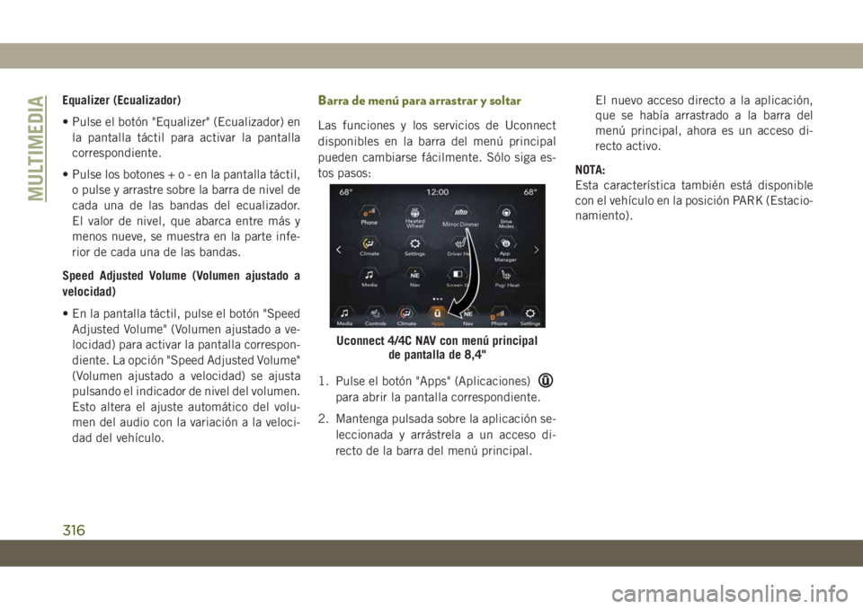 JEEP CHEROKEE 2019 Manual de Empleo y Cuidado (in Spanish) Equalizer (Ecualizador)
• Pulse el botón "Equalizer" (Ecualizador) en
la pantalla táctil para activar la pantalla
correspondiente.
• Pulse los botones+o-enlapantalla táctil,
o pulse y a JEEP CHEROKEE 2019 Manual de Empleo y Cuidado (in Spanish) Equalizer (Ecualizador)
• Pulse el botón "Equalizer" (Ecualizador) en
la pantalla táctil para activar la pantalla
correspondiente.
• Pulse los botones+o-enlapantalla táctil,
o pulse y a