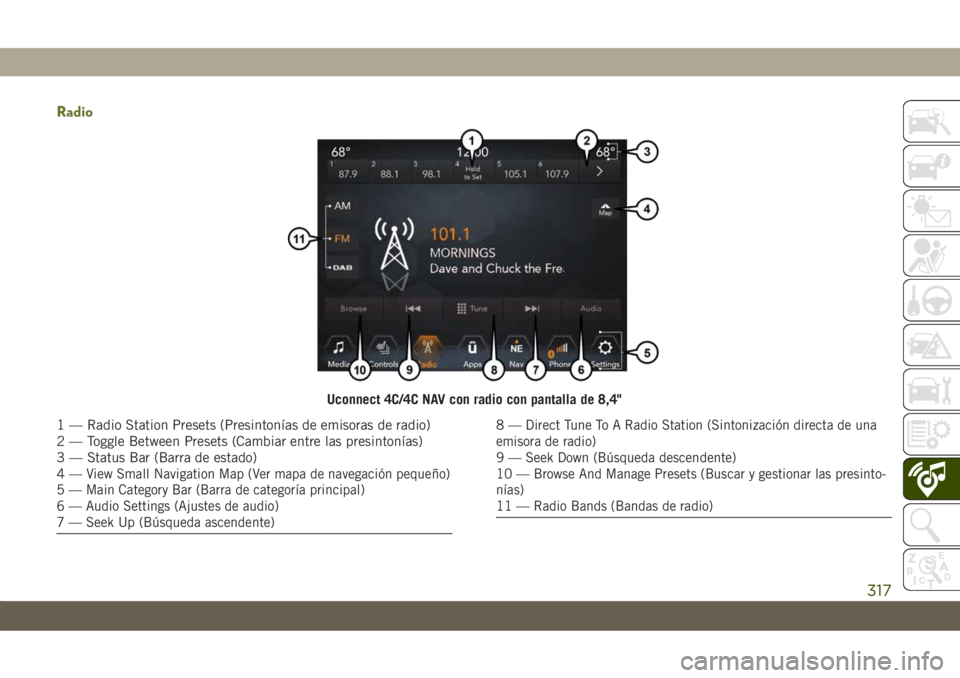 JEEP CHEROKEE 2019 Manual de Empleo y Cuidado (in Spanish) Radio
Uconnect 4C/4C NAV con radio con pantalla de 8,4"
1 — Radio Station Presets (Presintonías de emisoras de radio)
2 — Toggle Between Presets (Cambiar entre las presintonías)
3 — Status JEEP CHEROKEE 2019 Manual de Empleo y Cuidado (in Spanish) Radio
Uconnect 4C/4C NAV con radio con pantalla de 8,4"
1 — Radio Station Presets (Presintonías de emisoras de radio)
2 — Toggle Between Presets (Cambiar entre las presintonías)
3 — Status