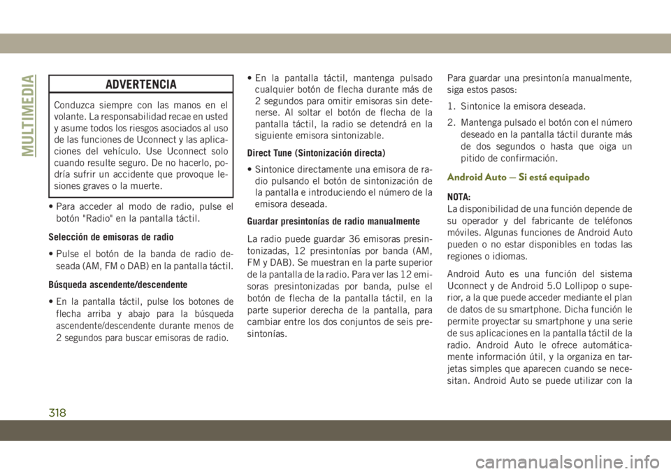 JEEP CHEROKEE 2019 Manual de Empleo y Cuidado (in Spanish) ADVERTENCIA
Conduzca siempre con las manos en el
volante. La responsabilidad recae en usted
y asume todos los riesgos asociados al uso
de las funciones de Uconnect y las aplica-
ciones del vehículo. JEEP CHEROKEE 2019 Manual de Empleo y Cuidado (in Spanish) ADVERTENCIA
Conduzca siempre con las manos en el
volante. La responsabilidad recae en usted
y asume todos los riesgos asociados al uso
de las funciones de Uconnect y las aplica-
ciones del vehículo.