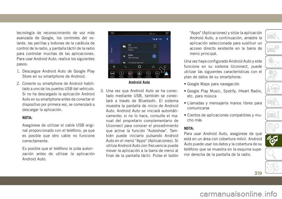 JEEP CHEROKEE 2019  Manual de Empleo y Cuidado (in Spanish) tecnología de reconocimiento de voz más
avanzada de Google, los controles del vo-
lante, las perillas y botones de la carátula de
control de la radio, y pantalla táctil de la radio
para controlar  JEEP CHEROKEE 2019  Manual de Empleo y Cuidado (in Spanish) tecnología de reconocimiento de voz más
avanzada de Google, los controles del vo-
lante, las perillas y botones de la carátula de
control de la radio, y pantalla táctil de la radio
para controlar
